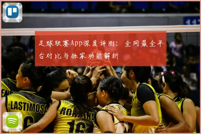 足球联赛App深度评测：全网最全平台对比与独家功能解析
