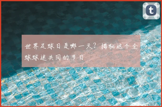 世界足球日是哪一天?揭秘这个全球球迷共同的节日