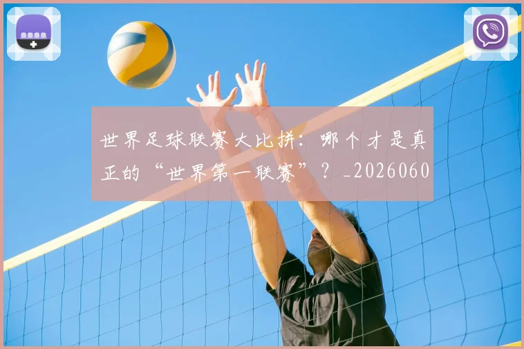 世界足球联赛大比拼：哪个才是真正的“世界第一联赛”？_20260609201552
