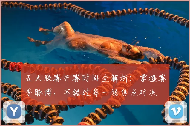 五大联赛开赛时间全解析:掌握赛季脉搏,不错过每一场焦点对决