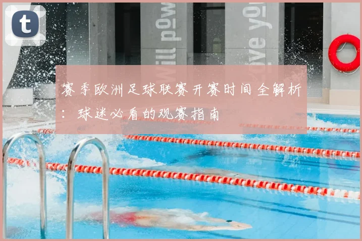 赛季欧洲足球联赛开赛时间全解析:球迷必看的观赛指南